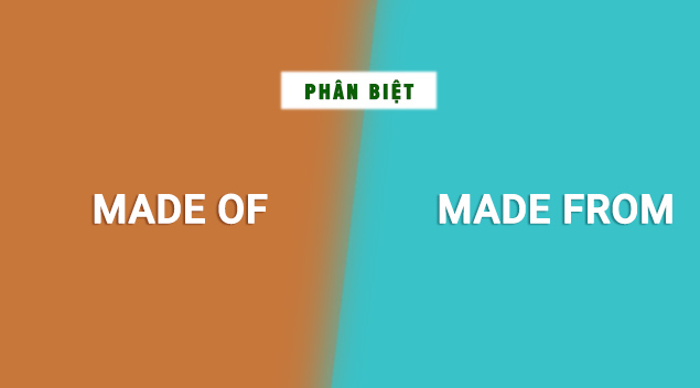 Phân biệt sự khác nhau giữa Made of và Made from